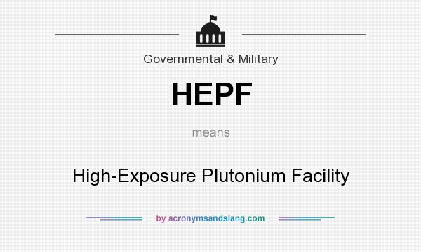 What does HEPF mean? It stands for High-Exposure Plutonium Facility