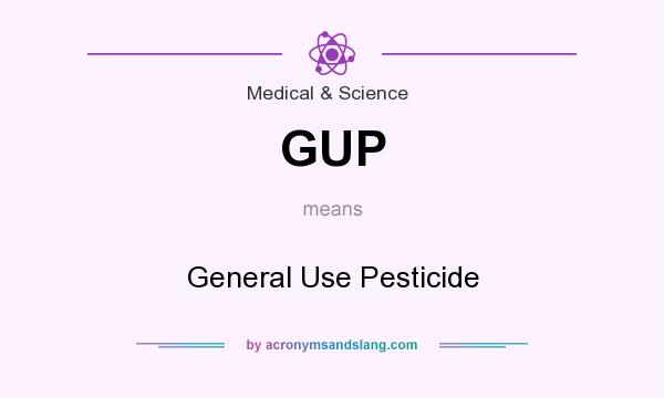 What does GUP mean? It stands for General Use Pesticide