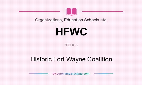 What does HFWC mean? It stands for Historic Fort Wayne Coalition