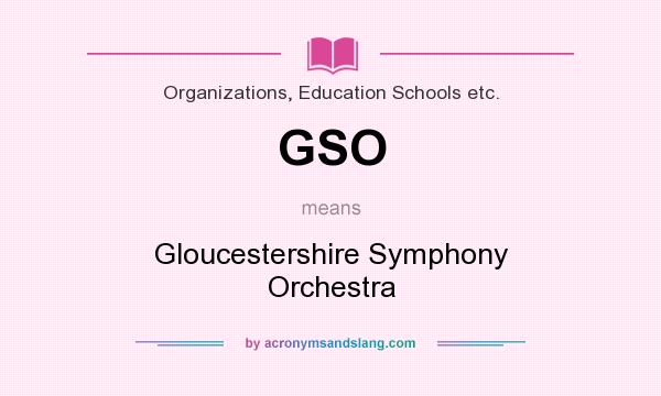 What does GSO mean? It stands for Gloucestershire Symphony Orchestra