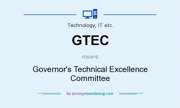 What does GTEC mean? It stands for Governor`s Technical Excellence Committee