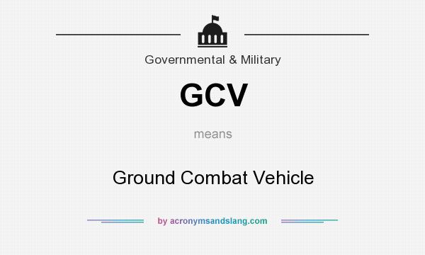 What does GCV mean? It stands for Ground Combat Vehicle
