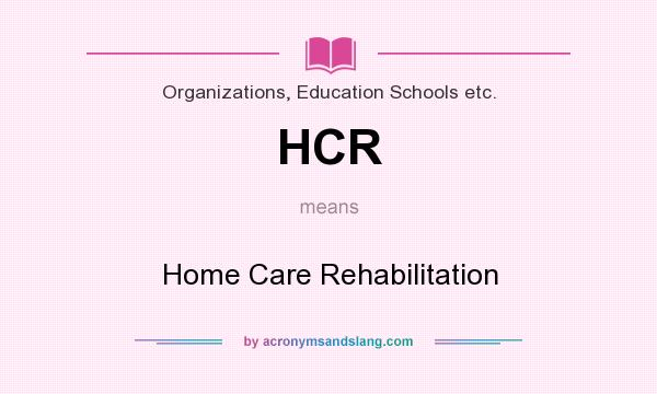 What does HCR mean? It stands for Home Care Rehabilitation