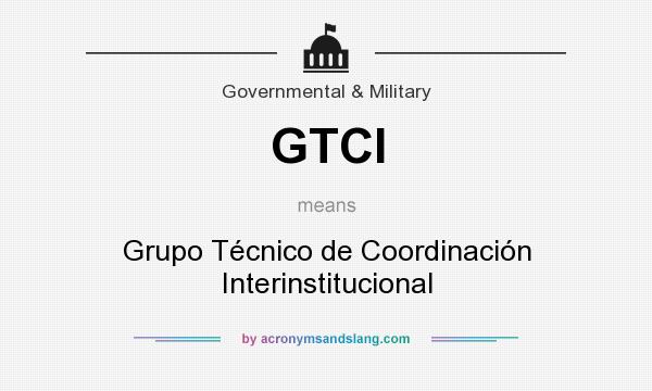 What does GTCI mean? It stands for Grupo Técnico de Coordinación Interinstitucional