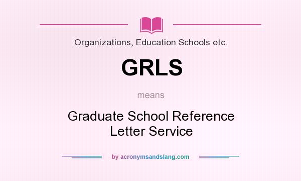 What does GRLS mean? It stands for Graduate School Reference Letter Service