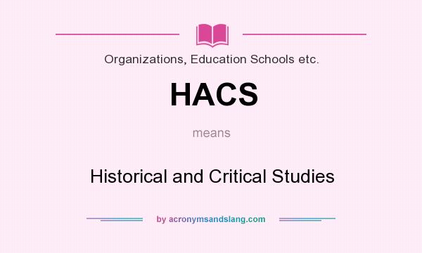 What does HACS mean? It stands for Historical and Critical Studies