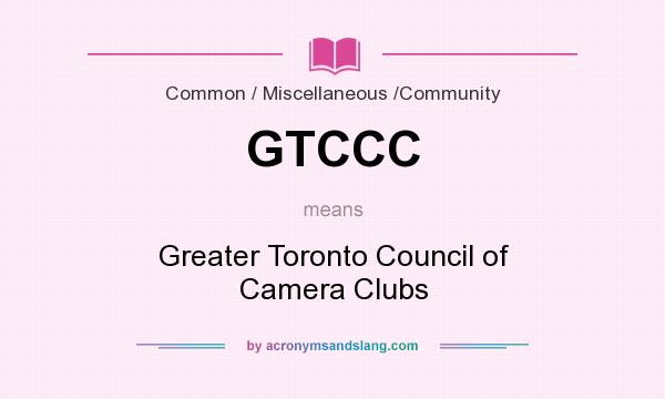 What does GTCCC mean? It stands for Greater Toronto Council of Camera Clubs