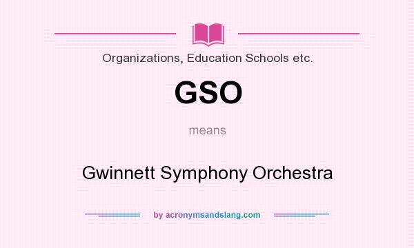 What does GSO mean? It stands for Gwinnett Symphony Orchestra