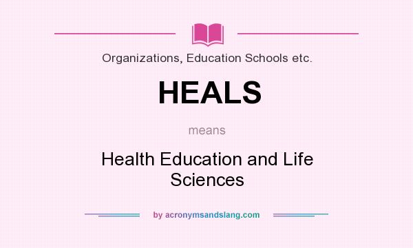 What does HEALS mean? It stands for Health Education and Life Sciences