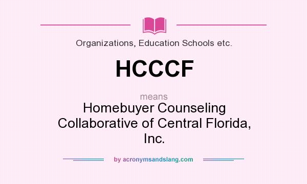 What does HCCCF mean? It stands for Homebuyer Counseling Collaborative of Central Florida, Inc.