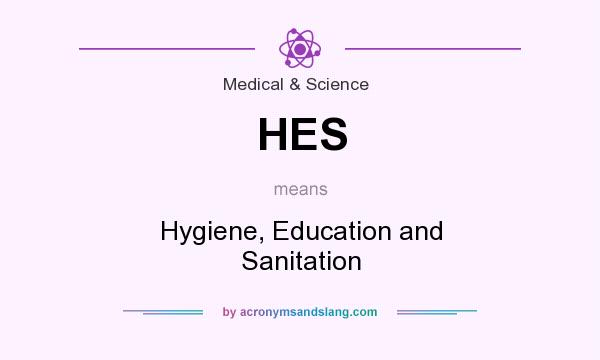 What does HES mean? It stands for Hygiene, Education and Sanitation