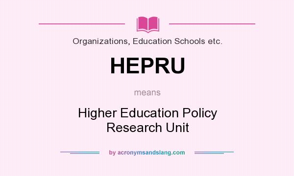What does HEPRU mean? It stands for Higher Education Policy Research Unit