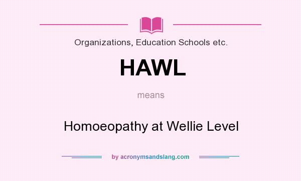 What does HAWL mean? It stands for Homoeopathy at Wellie Level