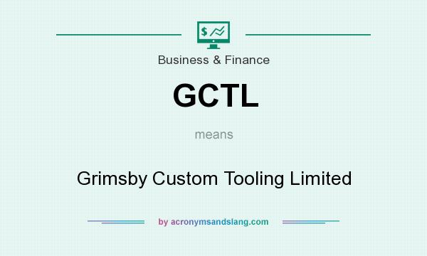 What does GCTL mean? It stands for Grimsby Custom Tooling Limited