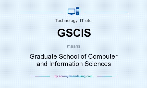 What does GSCIS mean? It stands for Graduate School of Computer and Information Sciences