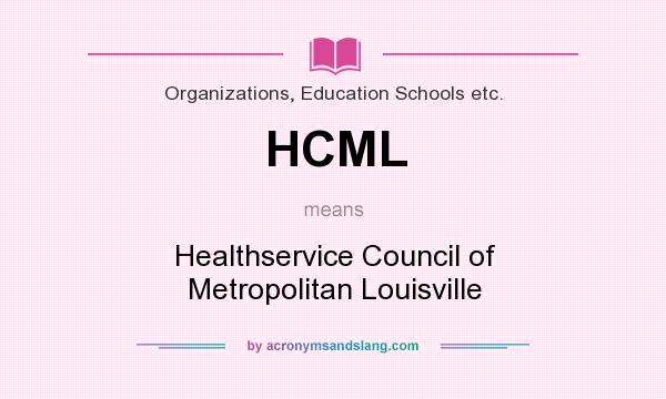 What does HCML mean? It stands for Healthservice Council of Metropolitan Louisville