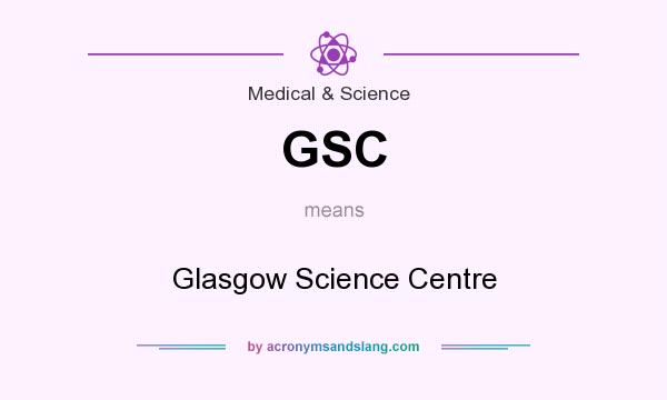 What does GSC mean? It stands for Glasgow Science Centre