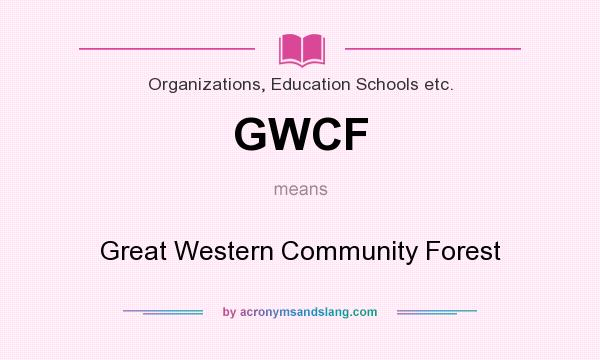 What does GWCF mean? It stands for Great Western Community Forest