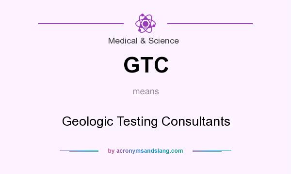 What does GTC mean? It stands for Geologic Testing Consultants