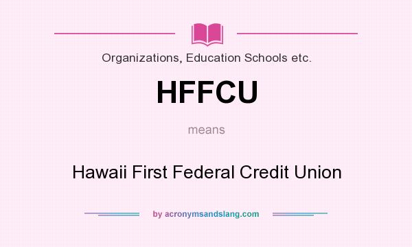 What does HFFCU mean? It stands for Hawaii First Federal Credit Union