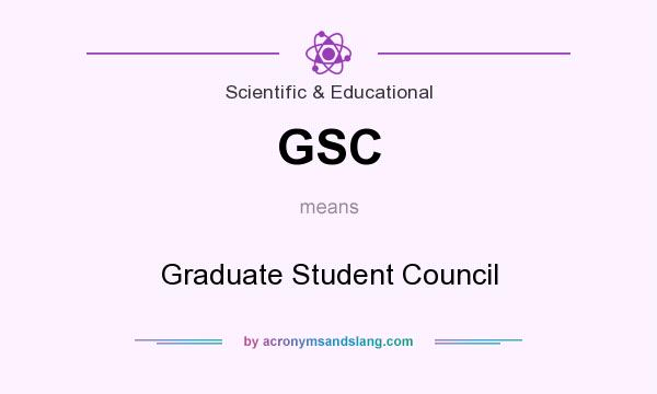 What does GSC mean? It stands for Graduate Student Council