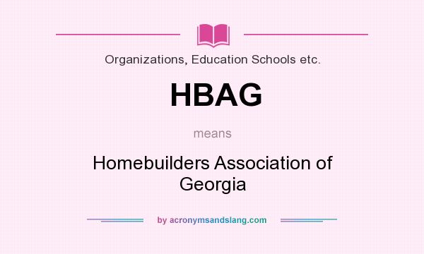 What does HBAG mean? It stands for Homebuilders Association of Georgia