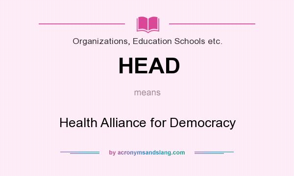 What does HEAD mean? It stands for Health Alliance for Democracy