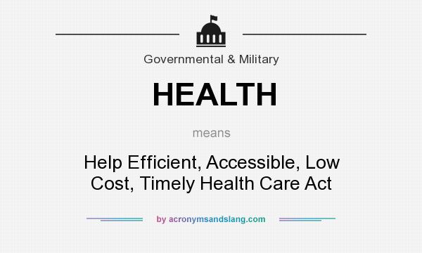 What does HEALTH mean? It stands for Help Efficient, Accessible, Low Cost, Timely Health Care Act