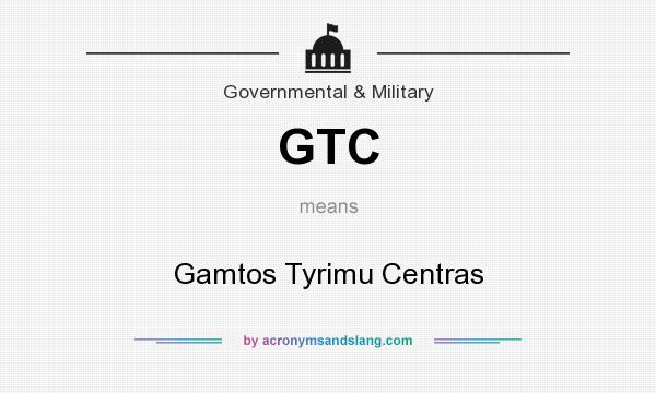 What does GTC mean? It stands for Gamtos Tyrimu Centras