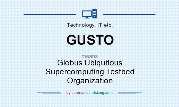 What does GUSTO mean? It stands for Globus Ubiquitous Supercomputing Testbed Organization