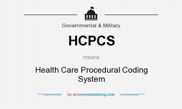What does HCPCS mean? It stands for Health Care Procedural Coding System