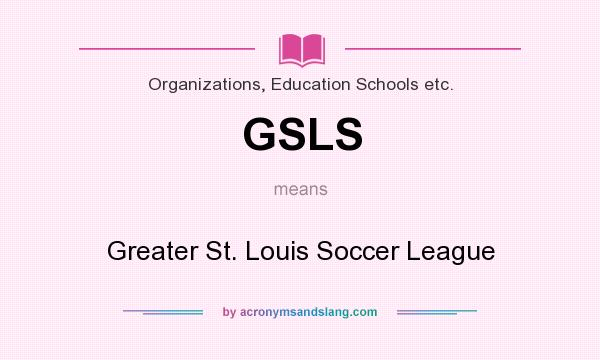What does GSLS mean? It stands for Greater St. Louis Soccer League