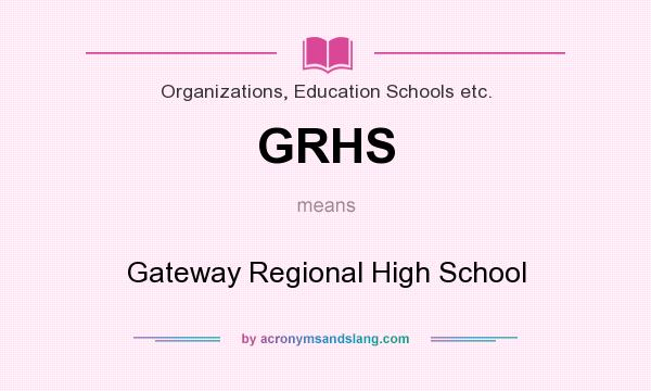 What does GRHS mean? It stands for Gateway Regional High School