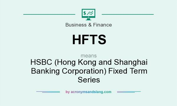 What does HFTS mean? It stands for HSBC (Hong Kong and Shanghai Banking Corporation) Fixed Term Series