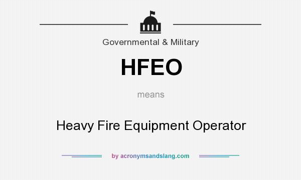 What does HFEO mean? It stands for Heavy Fire Equipment Operator