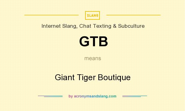 What does GTB mean? It stands for Giant Tiger Boutique