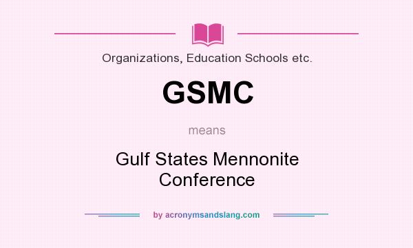 What does GSMC mean? It stands for Gulf States Mennonite Conference