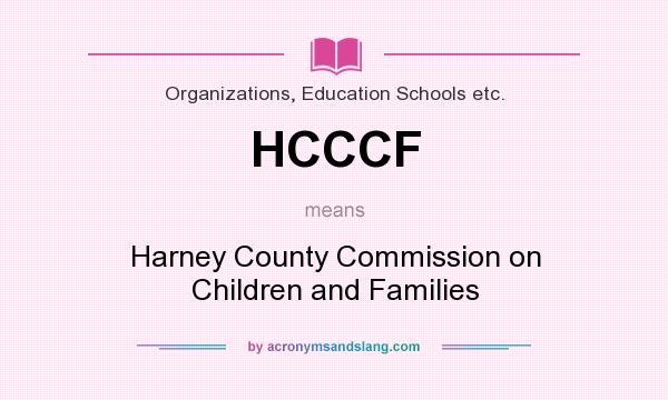 What does HCCCF mean? It stands for Harney County Commission on Children and Families