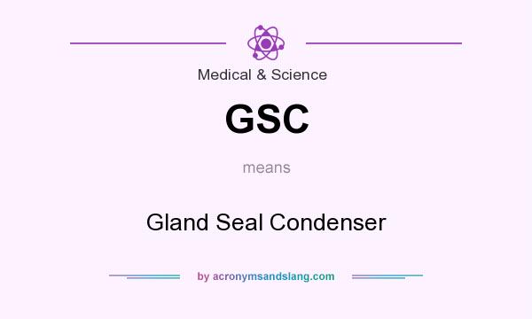 What does GSC mean? It stands for Gland Seal Condenser