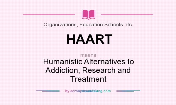 What does HAART mean? It stands for Humanistic Alternatives to Addiction, Research and Treatment
