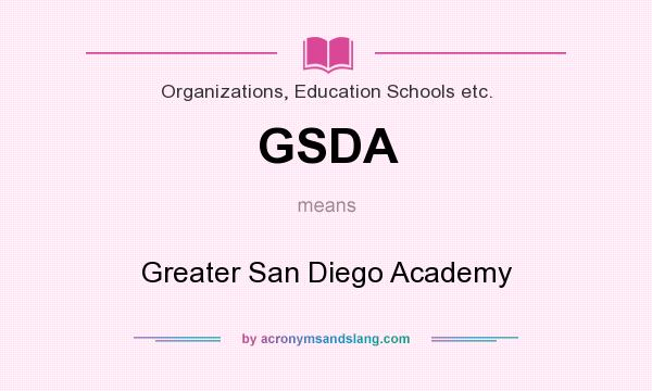 What does GSDA mean? It stands for Greater San Diego Academy