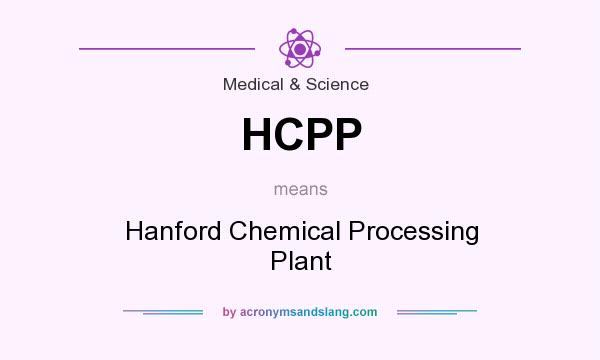 What does HCPP mean? It stands for Hanford Chemical Processing Plant