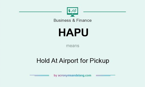 What does HAPU mean? It stands for Hold At Airport for Pickup