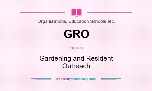 What does GRO mean? It stands for Gardening and Resident Outreach