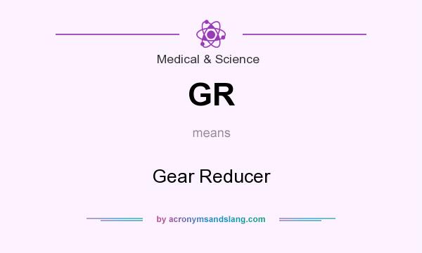 What does GR mean? It stands for Gear Reducer