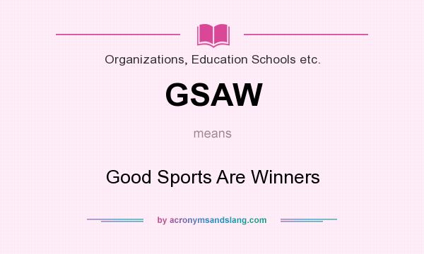 What does GSAW mean? It stands for Good Sports Are Winners