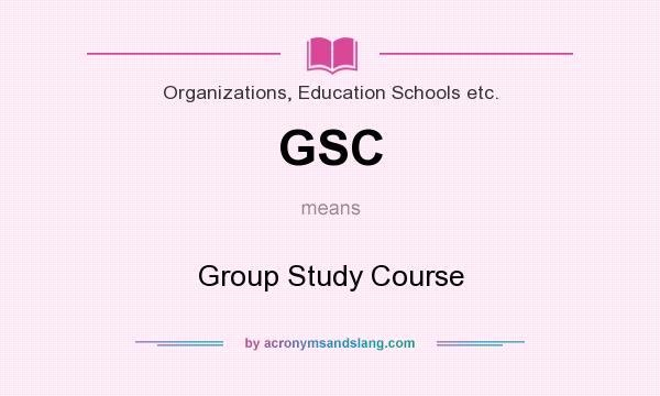 What does GSC mean? It stands for Group Study Course