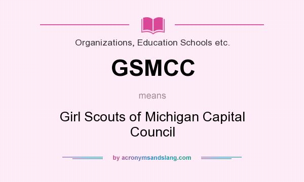 What does GSMCC mean? It stands for Girl Scouts of Michigan Capital Council