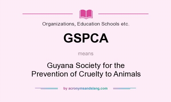 What does GSPCA mean? It stands for Guyana Society for the Prevention of Cruelty to Animals