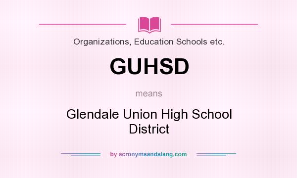What does GUHSD mean? It stands for Glendale Union High School District